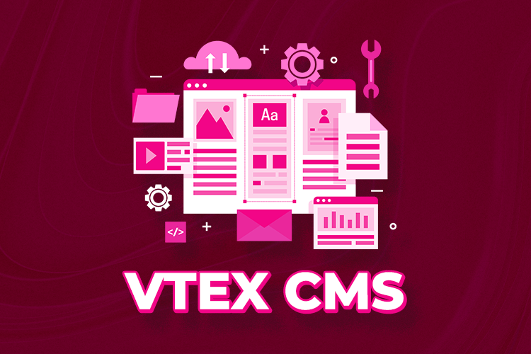VTEX CMS: O que é e quais são suas vantagens?